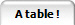 A table !